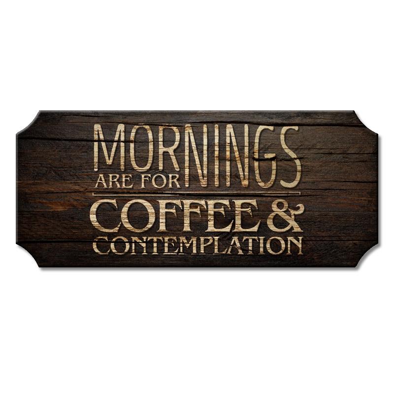 Mornings are for Coffee and Contemplation - Wood Plaque Kolorcoat™ Sign