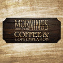 Mornings are for Coffee and Contemplation - Wood Plaque Kolorcoat™ Sign